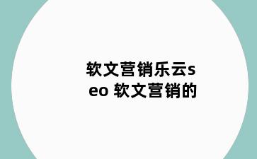 软文营销乐云seo 软文营销的